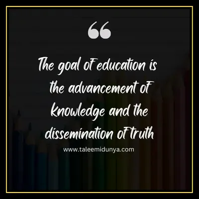 the goal of education is the advancement of knowledge and the dissemination of truth.